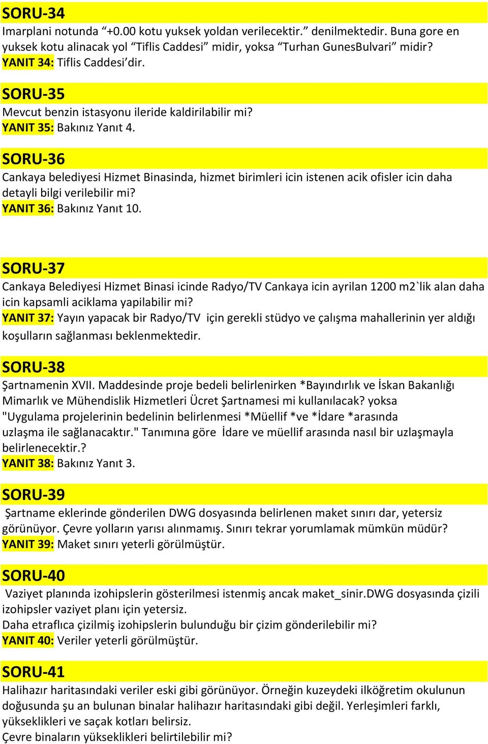 SORU-36 Cankaya belediyesi Hizmet Binasinda, hizmet birimleri icin istenen acik ofisler icin daha detayli bilgi verilebilir mi? YANIT 36: Bakınız Yanıt 10.