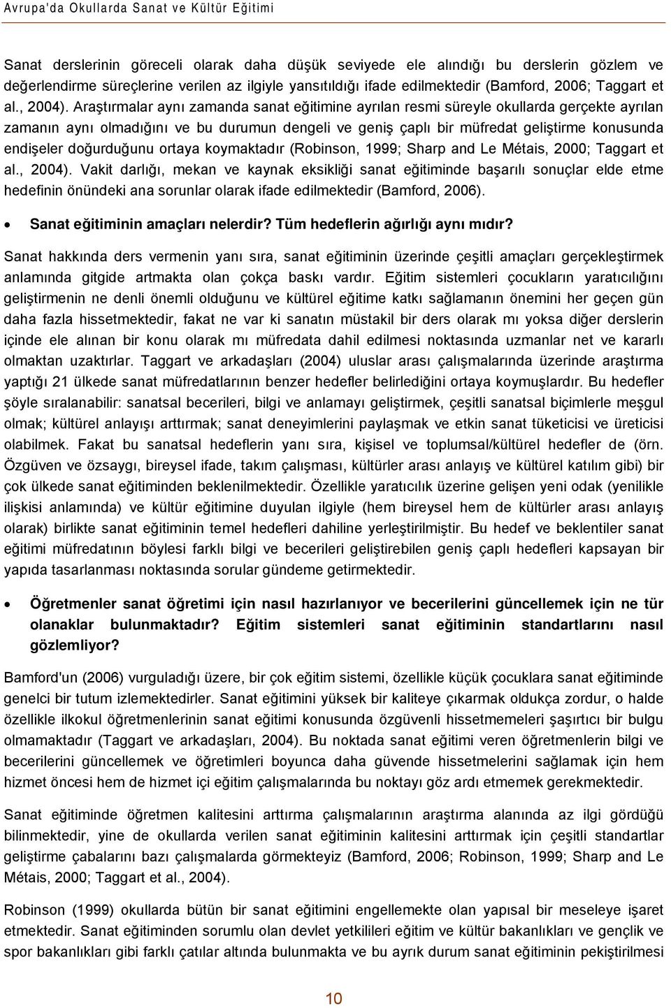 Araştırmalar aynı zamanda sanat eğitimine ayrılan resmi süreyle okullarda gerçekte ayrılan zamanın aynı olmadığını ve bu durumun dengeli ve geniş çaplı bir müfredat geliştirme konusunda endişeler