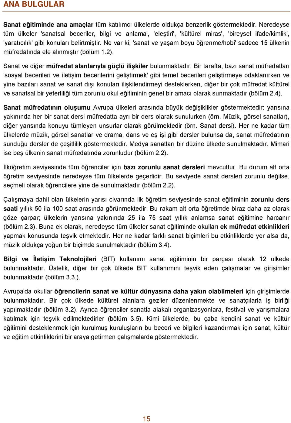 Ne var ki, 'sanat ve yaşam boyu öğrenme/hobi' sadece 15 ülkenin müfredatında ele alınmıştır (bölüm 1.2). Sanat ve diğer müfredat alanlarıyla güçlü ilişkiler bulunmaktadır.