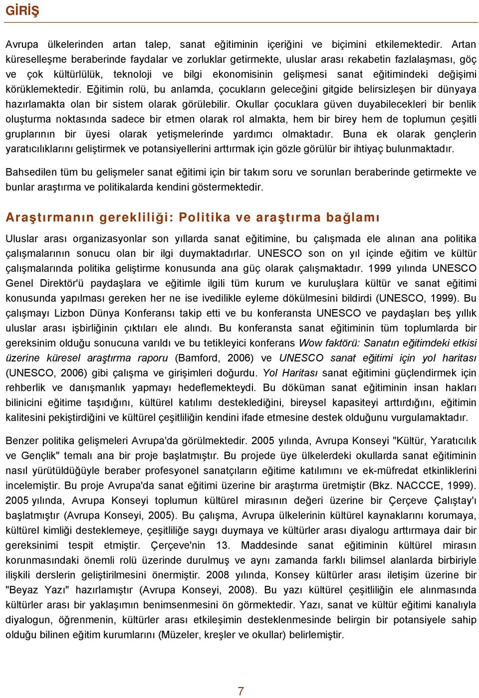 körüklemektedir. Eğitimin rolü, bu anlamda, çocukların geleceğini gitgide belirsizleşen bir dünyaya hazırlamakta olan bir sistem olarak görülebilir.