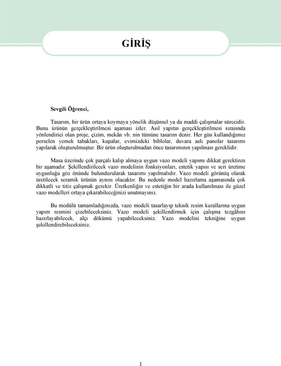 Her gün kullandığımız porselen yemek tabakları, kupalar, evimizdeki biblolar, duvara aslı panolar tasarımı yapılarak oluşturulmuştur. Bir ürün oluşturulmadan önce tasarımının yapılması gereklidir.