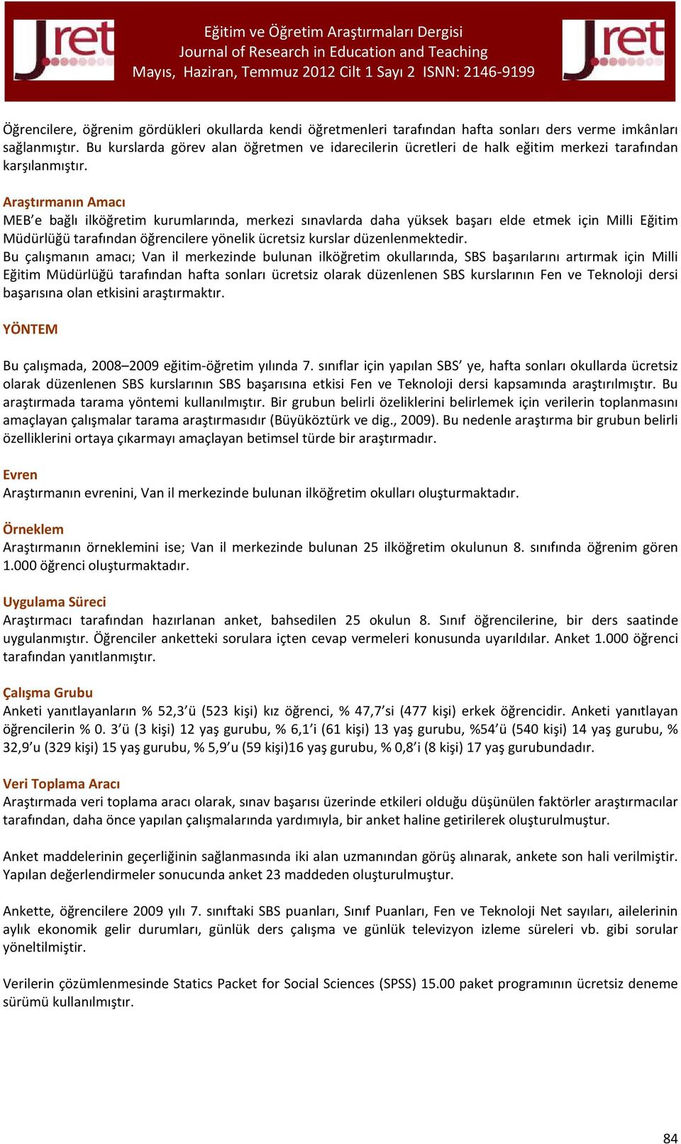 Araştırmanın Amacı MEB e bağlı ilköğretim kurumlarında, merkezi sınavlarda daha yüksek başarı elde etmek için Milli Eğitim Müdürlüğü tarafından öğrencilere yönelik ücretsiz kurslar düzenlenmektedir.