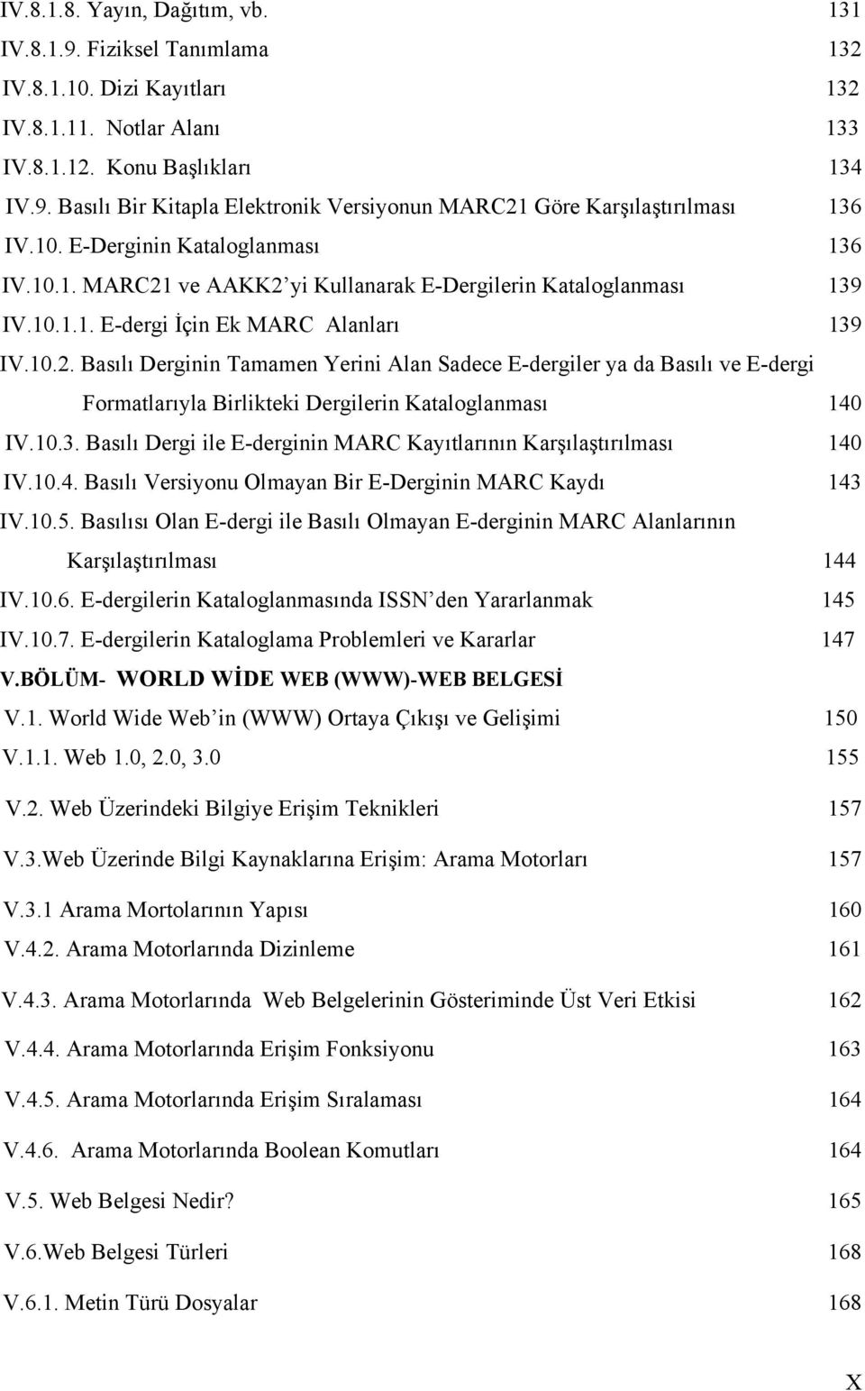 10.3. Basılı Dergi ile E-derginin MARC Kayıtlarının Karşılaştırılması 140 IV.10.4. Basılı Versiyonu Olmayan Bir E-Derginin MARC Kaydı 143 IV.10.5.