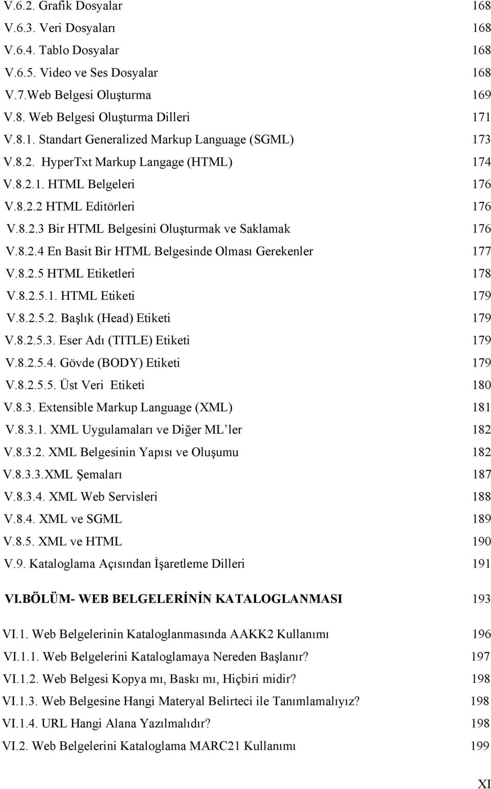 8.2.5 HTML Etiketleri 178 V.8.2.5.1. HTML Etiketi 179 V.8.2.5.2. Başlık (Head) Etiketi 179 V.8.2.5.3. Eser Adı (TITLE) Etiketi 179 V.8.2.5.4. Gövde (BODY) Etiketi 179 V.8.2.5.5. Üst Veri Etiketi 180 V.