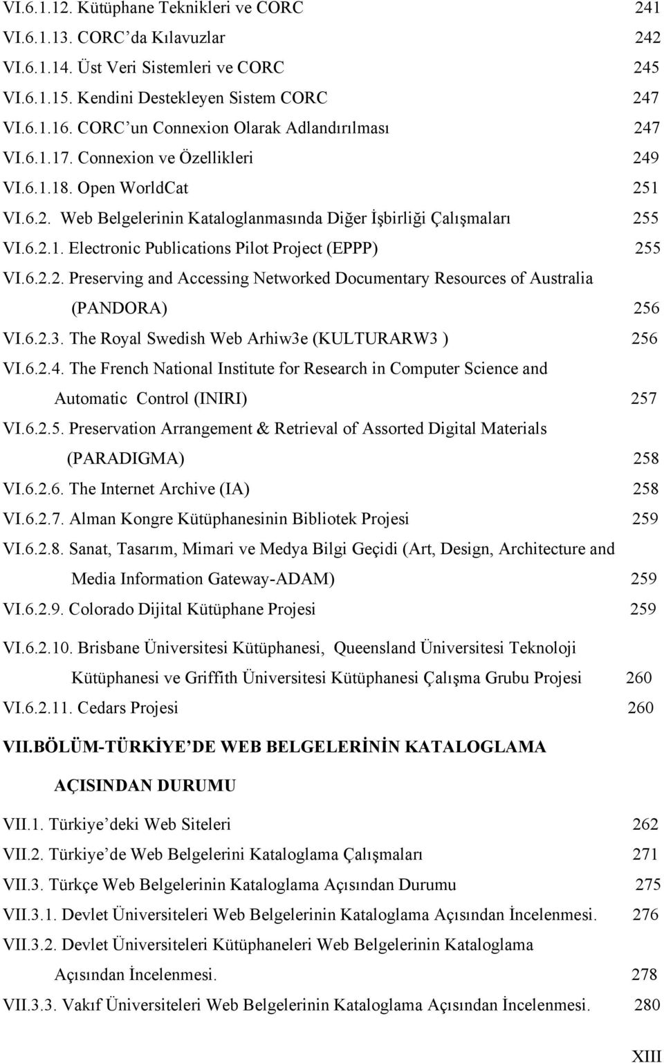 6.2.2. Preserving and Accessing Networked Documentary Resources of Australia (PANDORA) 256 VI.6.2.3. The Royal Swedish Web Arhiw3e (KULTURARW3 ) 256 VI.6.2.4.