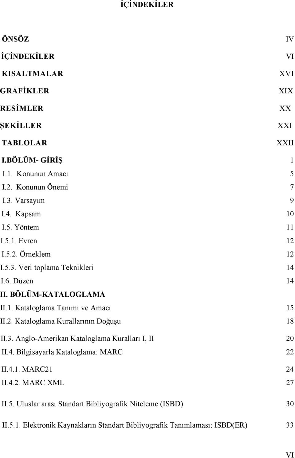 2. Kataloglama Kurallarının Doğuşu 18 II.3. Anglo-Amerikan Kataloglama Kuralları I, II 20 II.4. Bilgisayarla Kataloglama: MARC 22 II.4.1. MARC21 24 II.4.2. MARC XML 27 II.