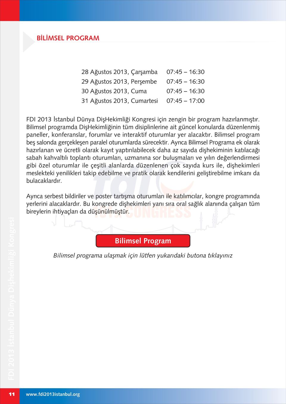 Bilimsel programda DiflHekimli inin tüm disiplinlerine ait güncel konularda düzenlenmifl paneller, konferanslar, forumlar ve interaktif oturumlar yer alacakt r.