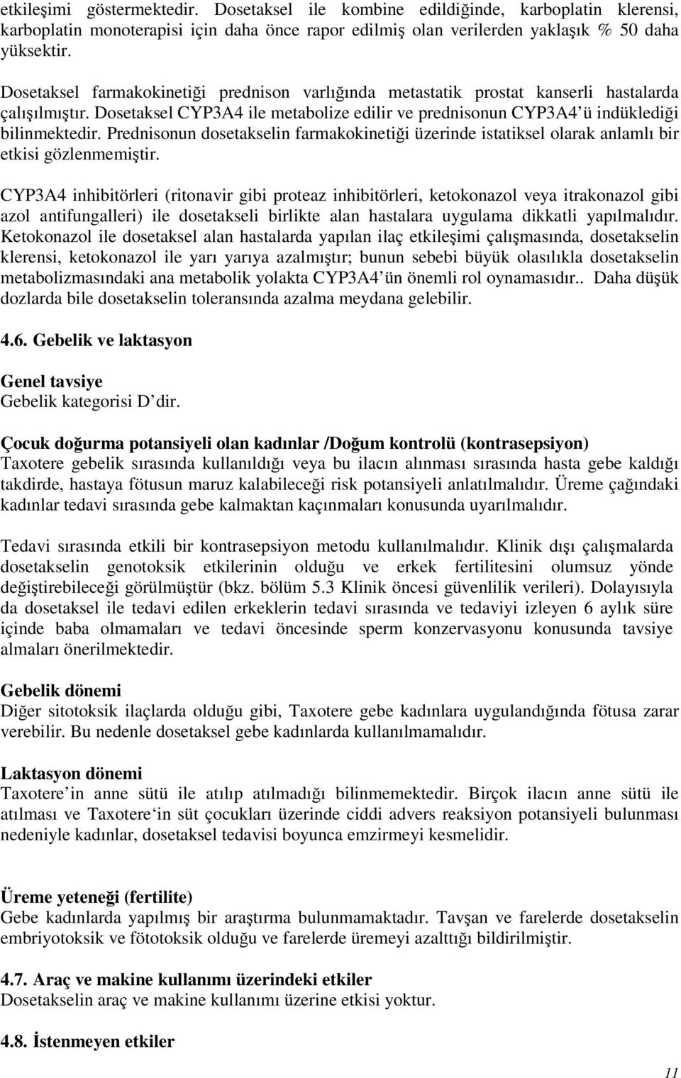 Prednisonun dosetakselin farmakokinetiği üzerinde istatiksel olarak anlamlı bir etkisi gözlenmemiştir.