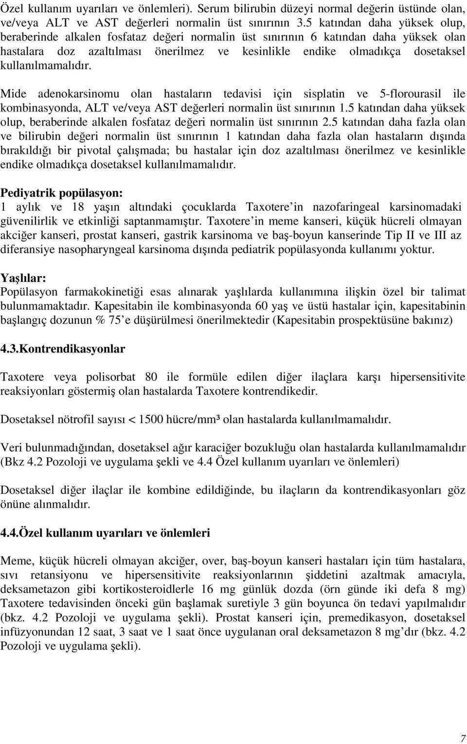 kullanılmamalıdır. Mide adenokarsinomu olan hastaların tedavisi için sisplatin ve 5-florourasil ile kombinasyonda, ALT ve/veya AST değerleri normalin üst sınırının 1.