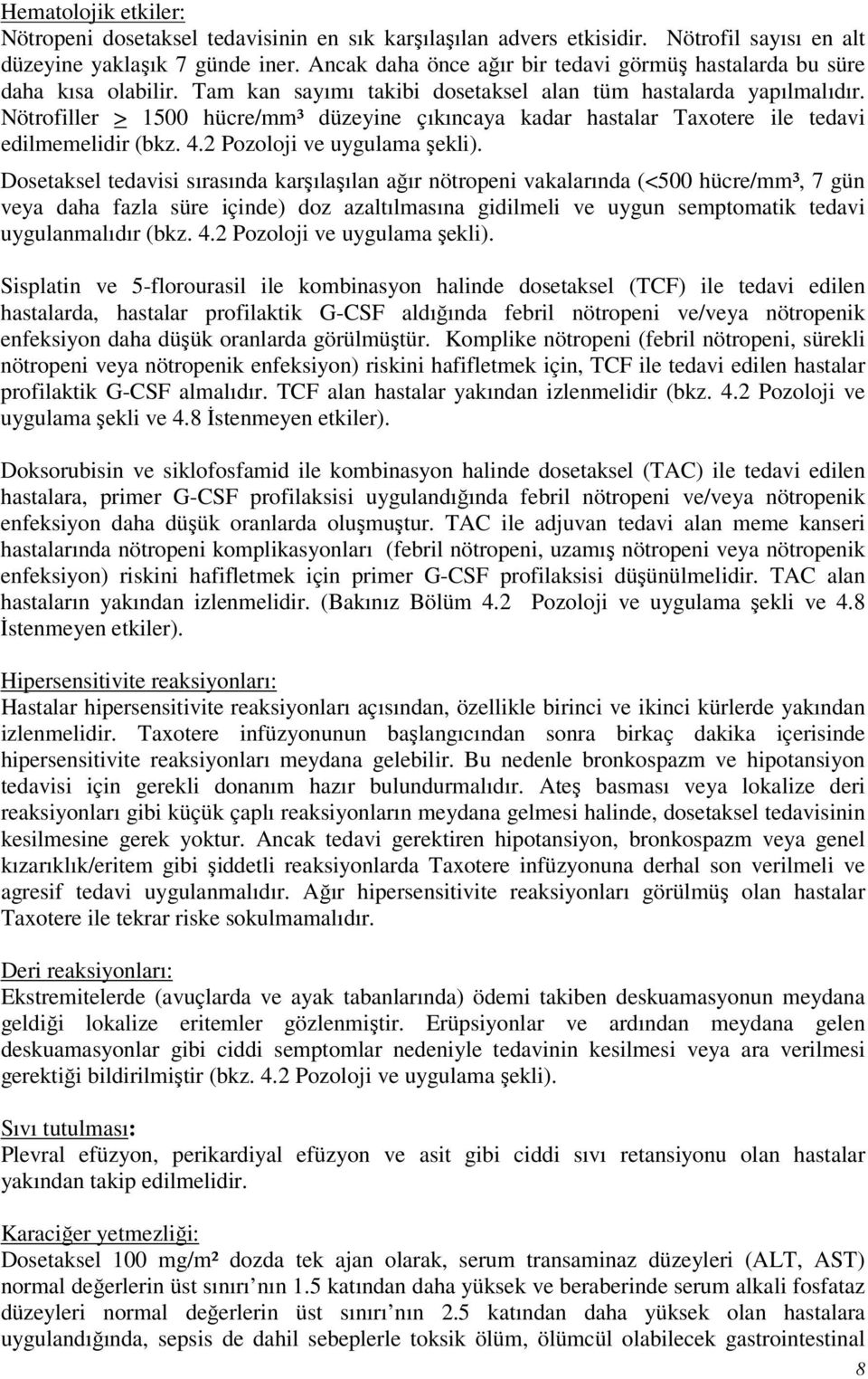 Nötrofiller > 1500 hücre/mm³ düzeyine çıkıncaya kadar hastalar Taxotere ile tedavi edilmemelidir (bkz. 4.2 Pozoloji ve uygulama şekli).