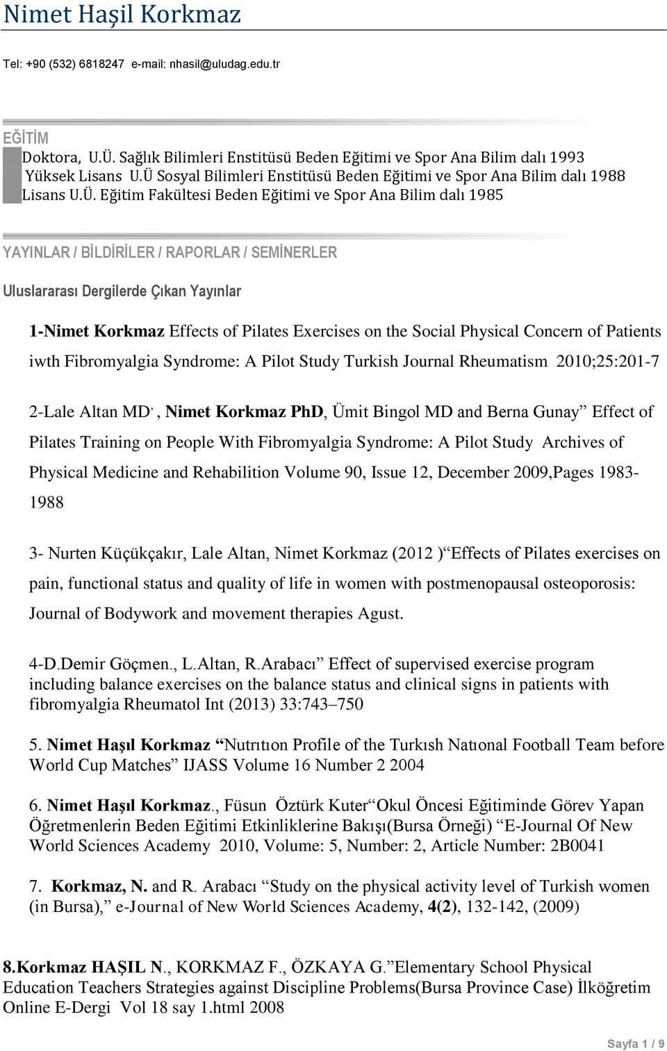 Uluslararası Dergilerde Çıkan Yayınlar 1-Nimet Korkmaz Effects of Pilates Exercises on the Social Physical Concern of Patients iwth Fibromyalgia Syndrome: A Pilot Study Turkish Journal Rheumatism