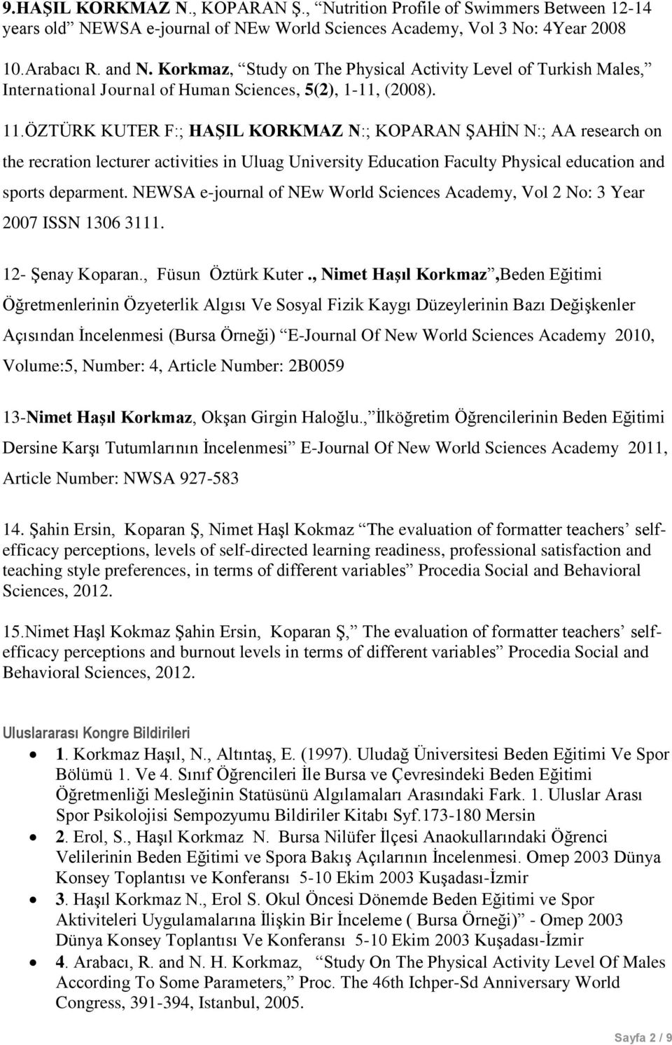 ÖZTÜRK KUTER F:; HAŞIL KORKMAZ N:; KOPARAN ŞAHİN N:; AA research on the recration lecturer activities in Uluag University Education Faculty Physical education and sports deparment.