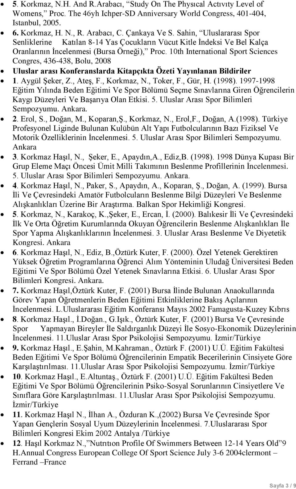 10th International Sport Sciences Congres, 436-438, Bolu, 2008 Uluslar arası Konferanslarda Kitapçıkta Özeti Yayınlanan Bildiriler 1. Aygül Şeker, Z., Ateş, F., Korkmaz, N., Toker, F., Gür, H. (1998).