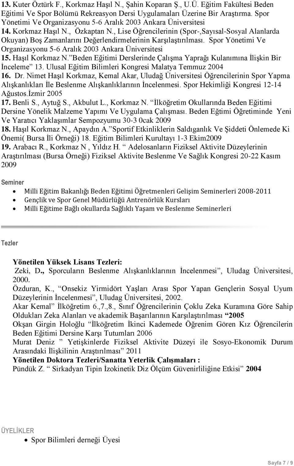 , Lise Öğrencilerinin (Spor-,Sayısal-Sosyal Alanlarda Okuyan) Boş Zamanlarını Değerlendirmelerinin Karşılaştırılması. Spor Yönetimi Ve Organizasyonu 5-6 Aralık 2003 Ankara Üniversitesi 15.