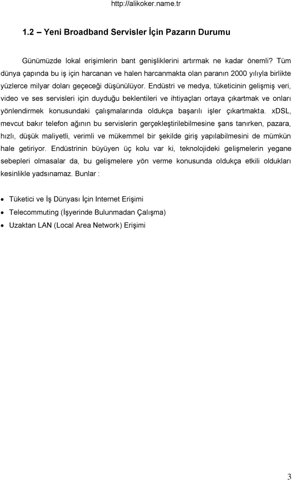 Endüstri ve medya, tüketicinin geliģmiģ veri, video ve ses servisleri için duyduğu beklentileri ve ihtiyaçları ortaya çıkartmak ve onları yönlendirmek konusundaki çalıģmalarında oldukça baģarılı