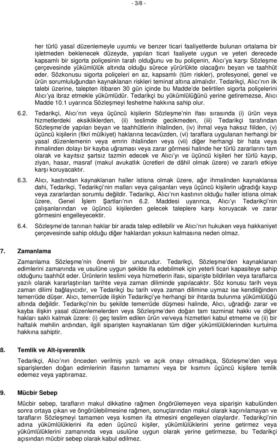 Sözkonusu sigorta poliçeleri en az, kapsamlı (tüm riskler), profesyonel, genel ve ürün sorumluluğundan kaynaklanan riskleri teminat altına almalıdır.