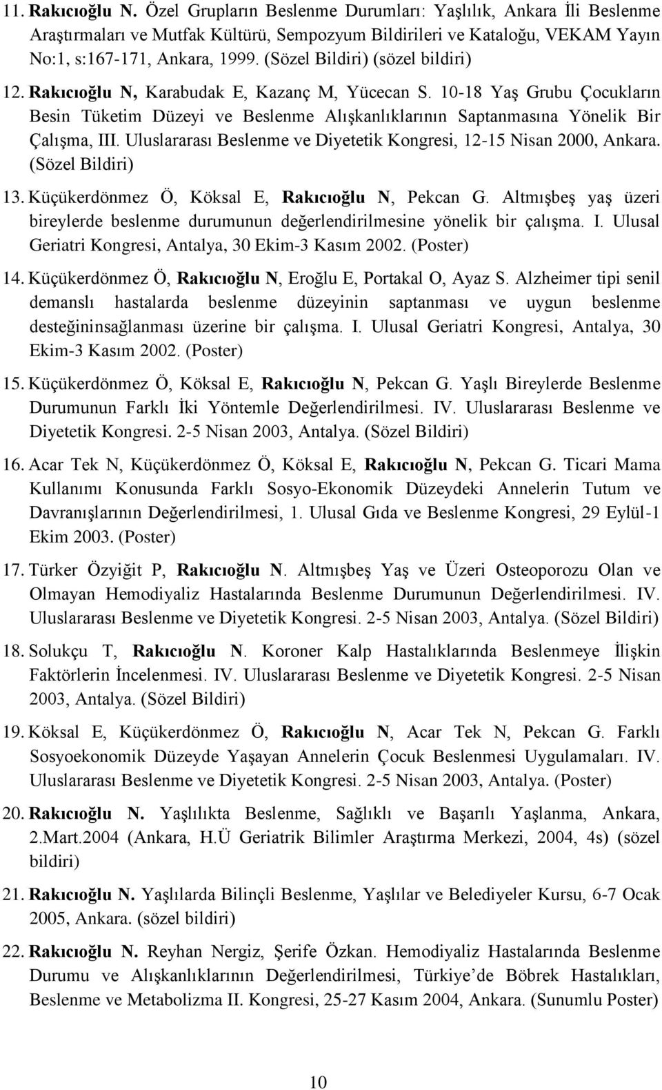 Uluslararası Beslenme ve Diyetetik Kongresi, 12-15 Nisan 2000, Ankara. (Sözel Bildiri) 13. Küçükerdönmez Ö, Köksal E, Rakıcıoğlu N, Pekcan G.