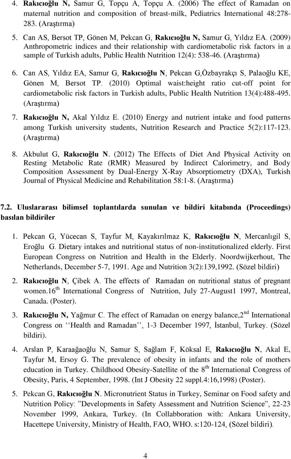 (2009) Anthropometric indices and their relationship with cardiometabolic risk factors in a sample of Turkish adults, Public Health Nutrition 12(4): 538-46. (Araştırma) 6.