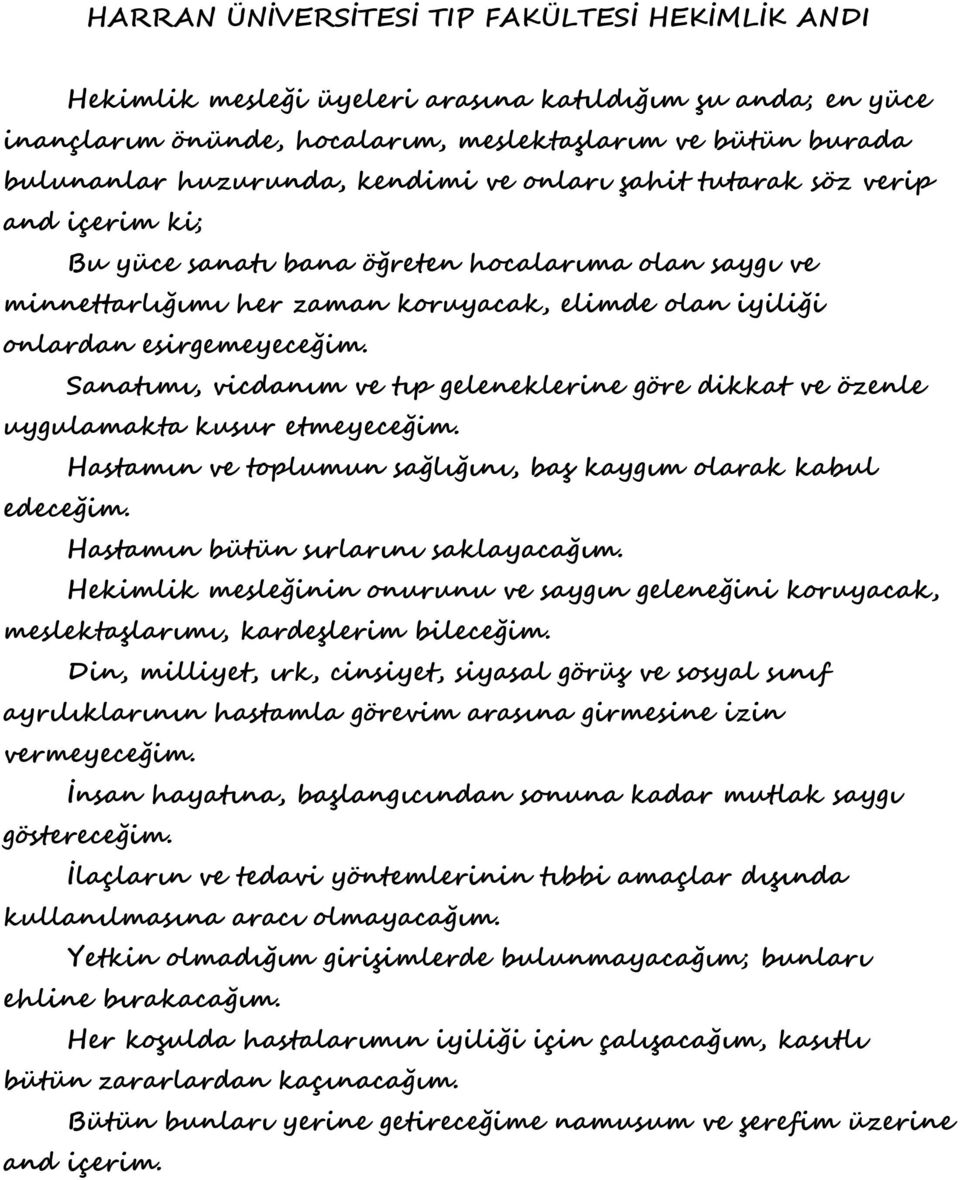 Sanatımı, vicdanım ve tıp geleneklerine göre dikkat ve özenle uygulamakta kusur etmeyeceğim. Hastamın ve toplumun sağlığını, baş kaygım olarak kabul edeceğim. Hastamın bütün sırlarını saklayacağım.