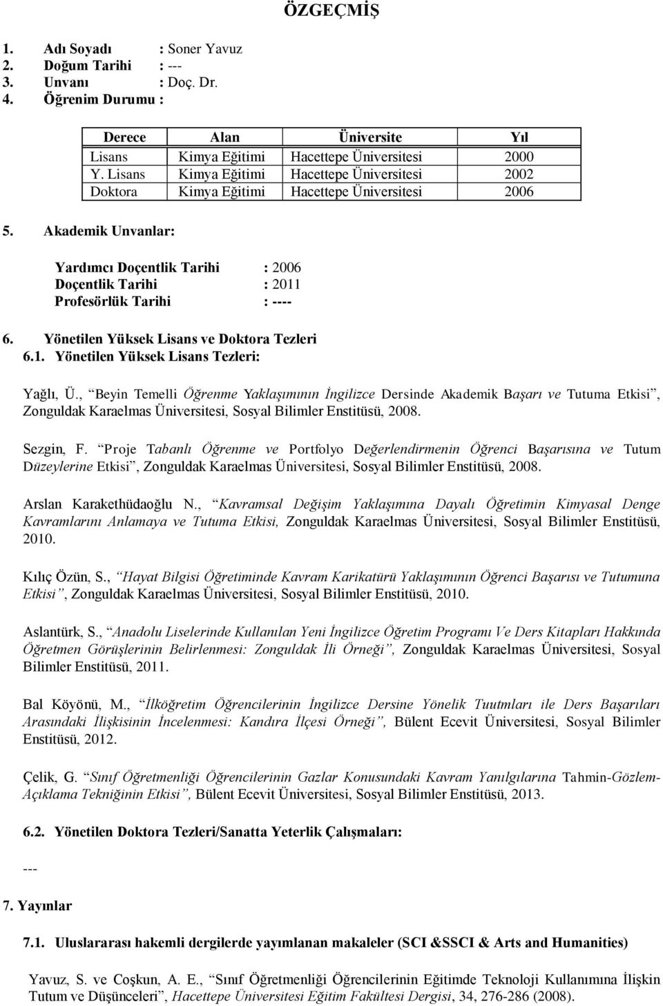 Akademik Unvanlar: Yardımcı Doçentlik Tarihi : 2006 Doçentlik Tarihi : 2011 Profesörlük Tarihi : ---- 6. Yönetilen Yüksek Lisans ve Doktora Tezleri 6.1. Yönetilen Yüksek Lisans Tezleri: Yağlı, Ü.