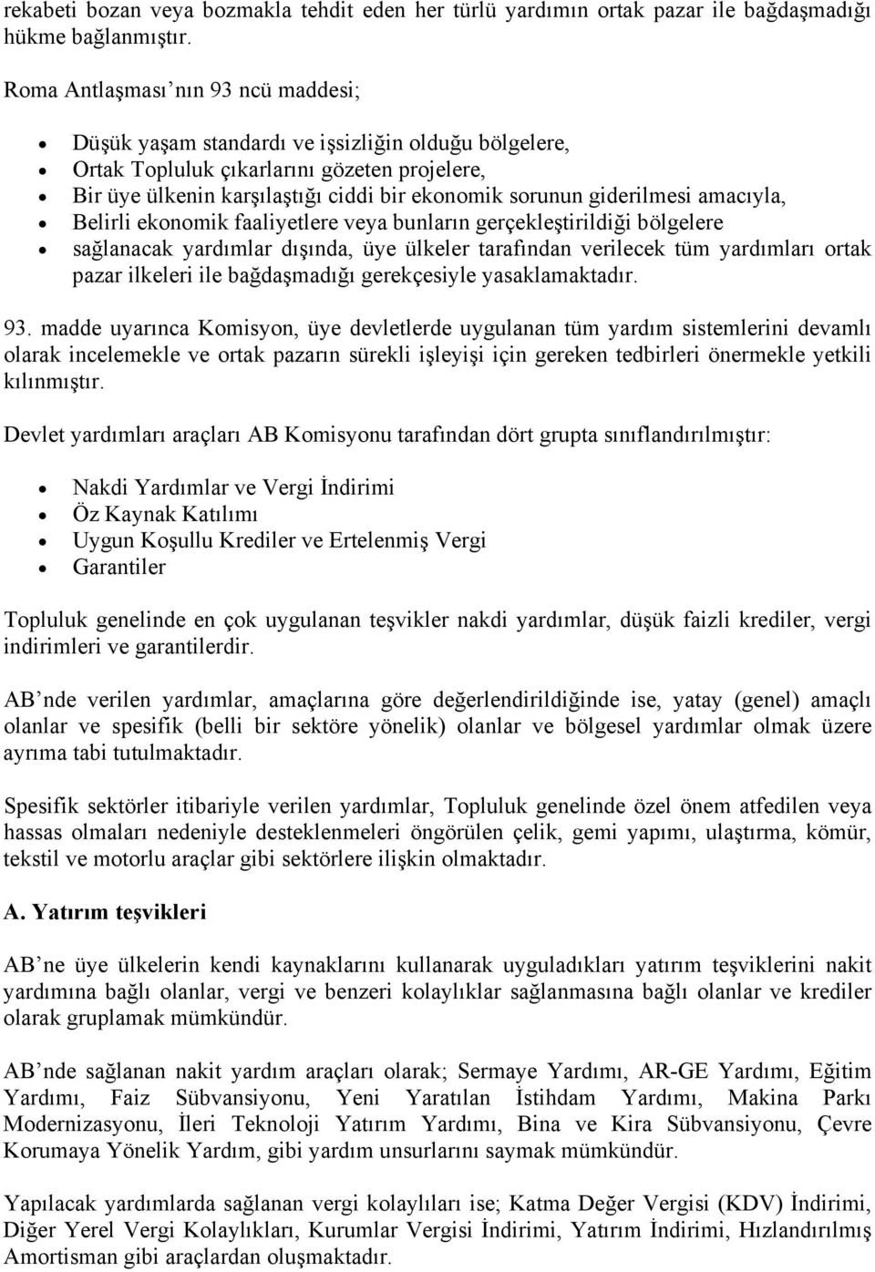 giderilmesi amacıyla, Belirli ekonomik faaliyetlere veya bunların gerçekleştirildiği bölgelere sağlanacak yardımlar dışında, üye ülkeler tarafından verilecek tüm yardımları ortak pazar ilkeleri ile