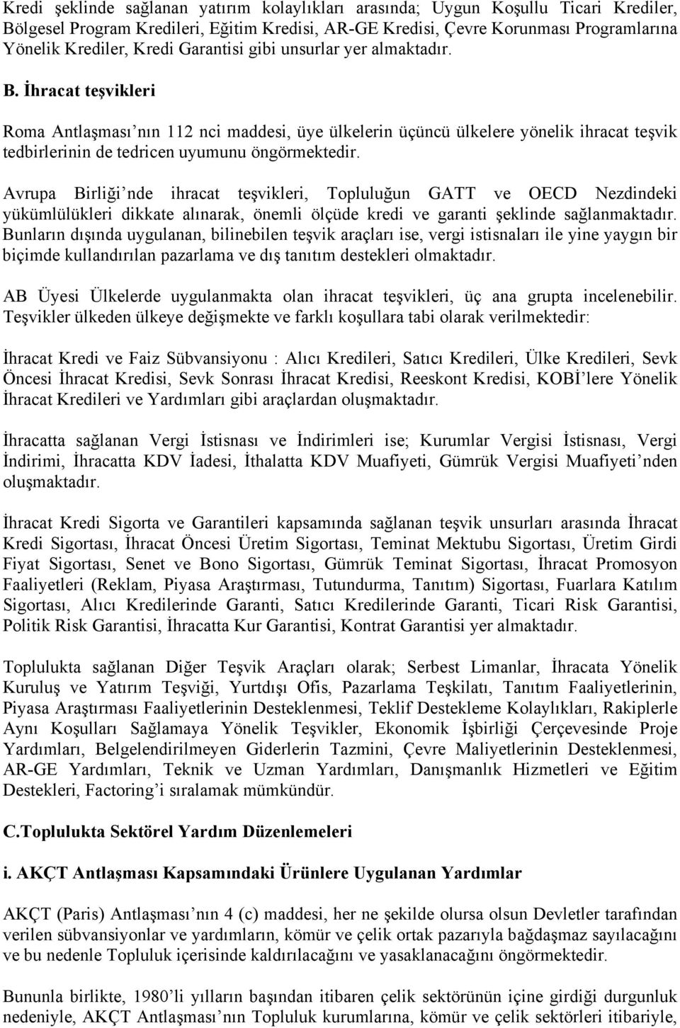 Avrupa Birliği nde ihracat teşvikleri, Topluluğun GATT ve OECD Nezdindeki yükümlülükleri dikkate alınarak, önemli ölçüde kredi ve garanti şeklinde sağlanmaktadır.