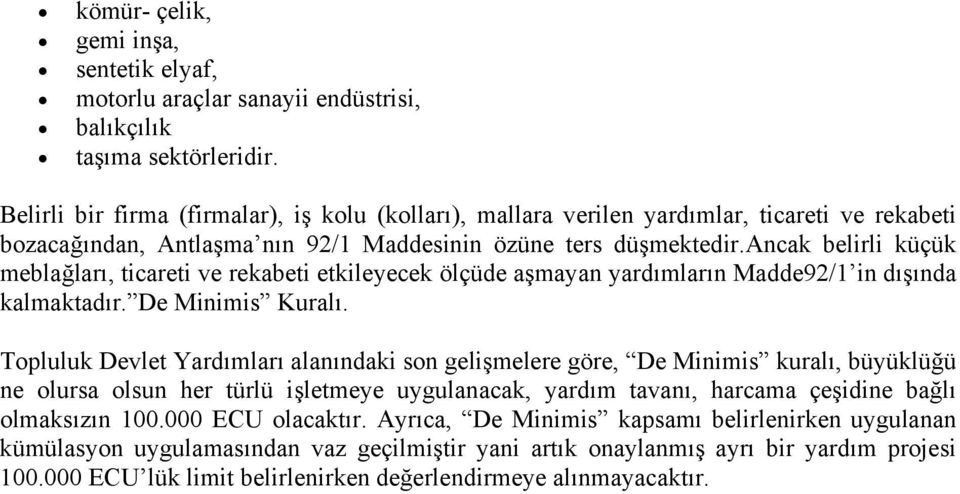 ancak belirli küçük meblağları, ticareti ve rekabeti etkileyecek ölçüde aşmayan yardımların Madde92/1 in dışında kalmaktadır. De Minimis Kuralı.