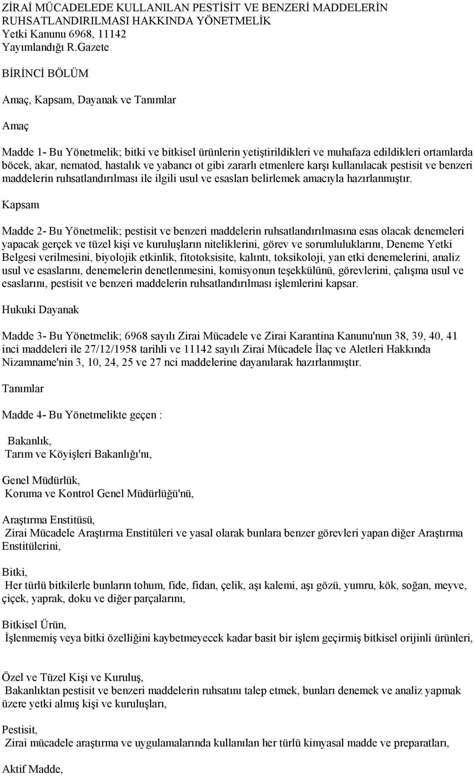 yabancı ot gibi zararlı etmenlere karşı kullanılacak pestisit ve benzeri maddelerin ruhsatlandırılması ile ilgili usul ve esasları belirlemek amacıyla hazırlanmıştır.