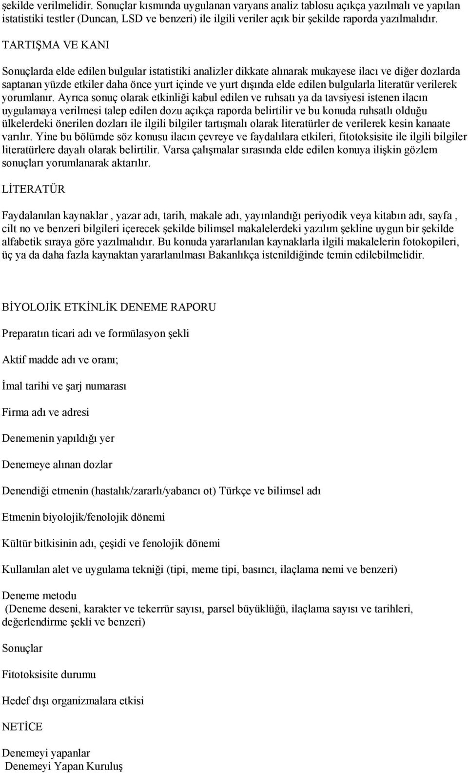 TARTIŞMA VE KANI Sonuçlarda elde edilen bulgular istatistiki analizler dikkate alınarak mukayese ilacı ve diğer dozlarda saptanan yüzde etkiler daha önce yurt içinde ve yurt dışında elde edilen