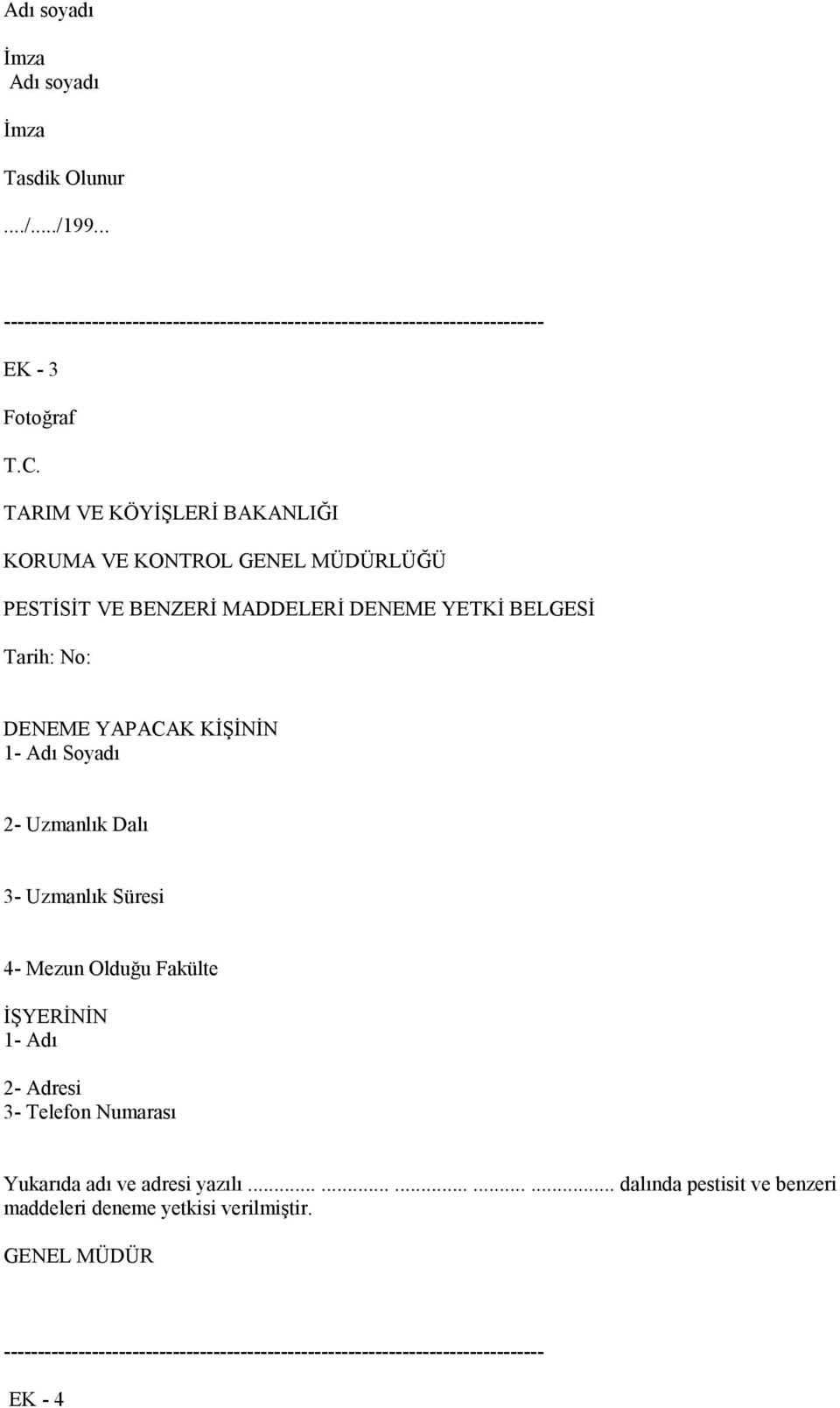 Soyadı 2- Uzmanlık Dalı 3- Uzmanlık Süresi 4- Mezun Olduğu Fakülte İŞYERİNİN 1- Adı 2- Adresi 3- Telefon Numarası Yukarıda adı ve adresi yazılı.