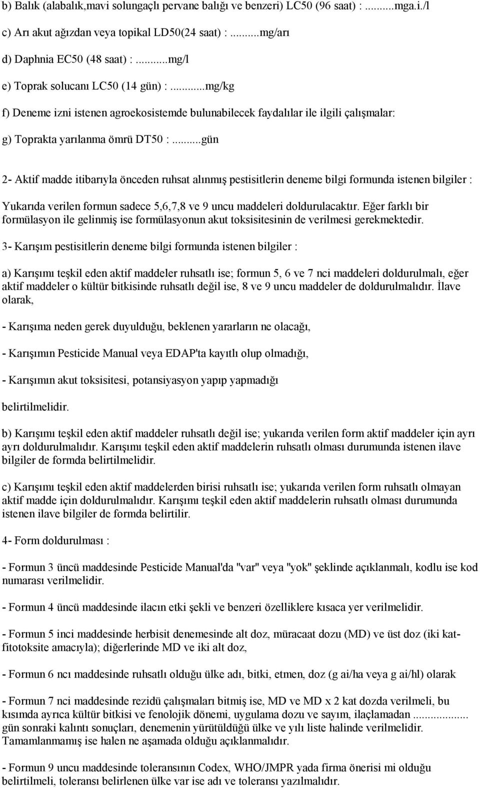 ..gün 2- Aktif madde itibarıyla önceden ruhsat alınmış pestisitlerin deneme bilgi formunda istenen bilgiler : Yukarıda verilen formun sadece 5,6,7,8 ve 9 uncu maddeleri doldurulacaktır.