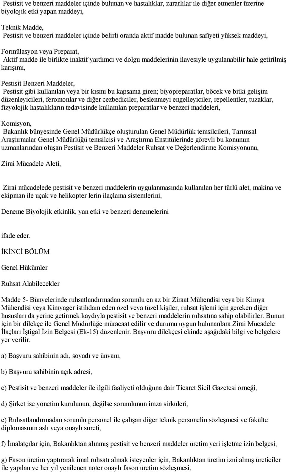 Maddeler, Pestisit gibi kullanılan veya bir kısmı bu kapsama giren; biyopreparatlar, böcek ve bitki gelişim düzenleyicileri, feromonlar ve diğer cezbediciler, beslenmeyi engelleyiciler, repellentler,