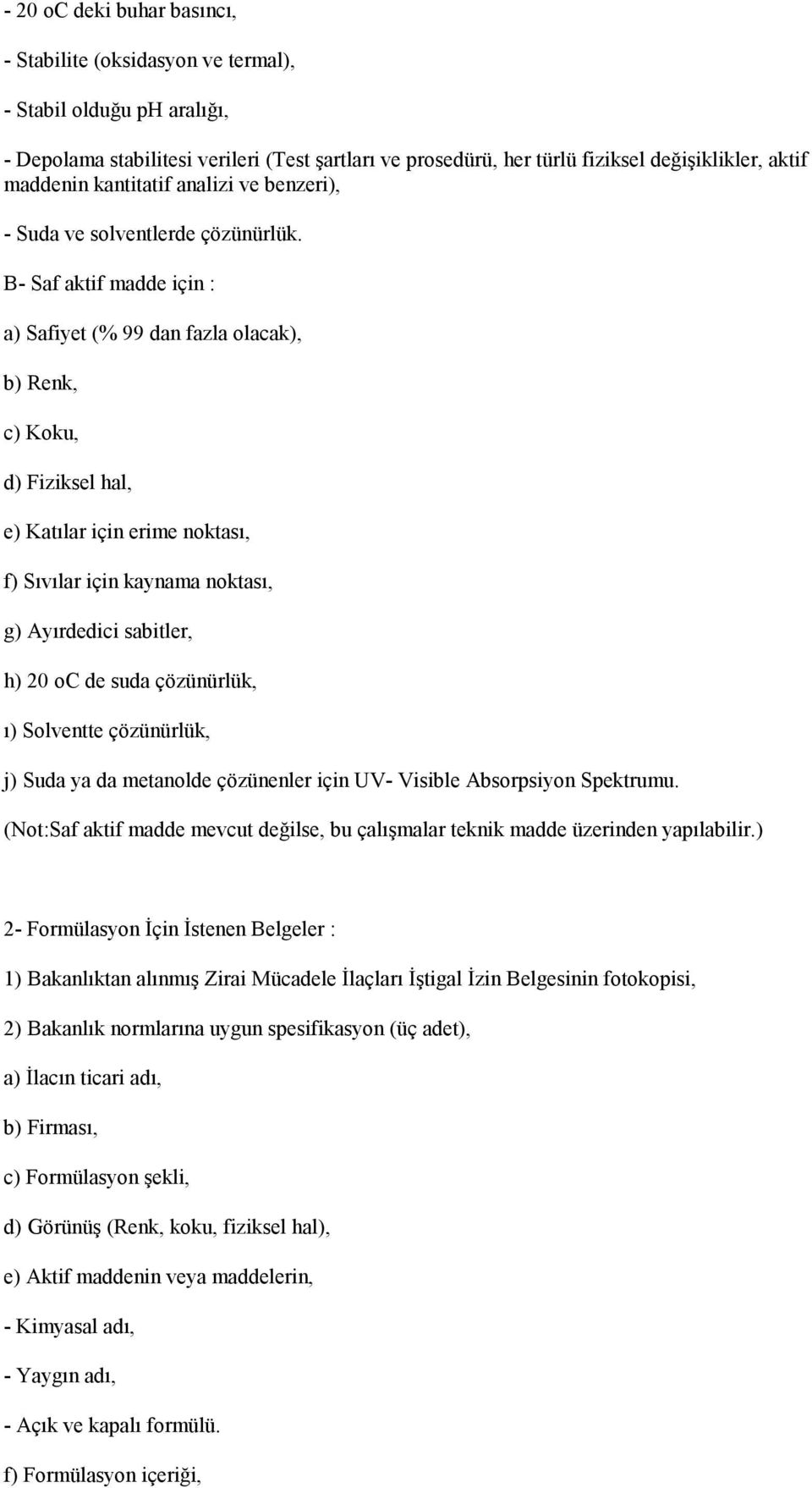 B- Saf aktif madde için : a) Safiyet (% 99 dan fazla olacak), b) Renk, c) Koku, d) Fiziksel hal, e) Katılar için erime noktası, f) Sıvılar için kaynama noktası, g) Ayırdedici sabitler, h) 20 oc de