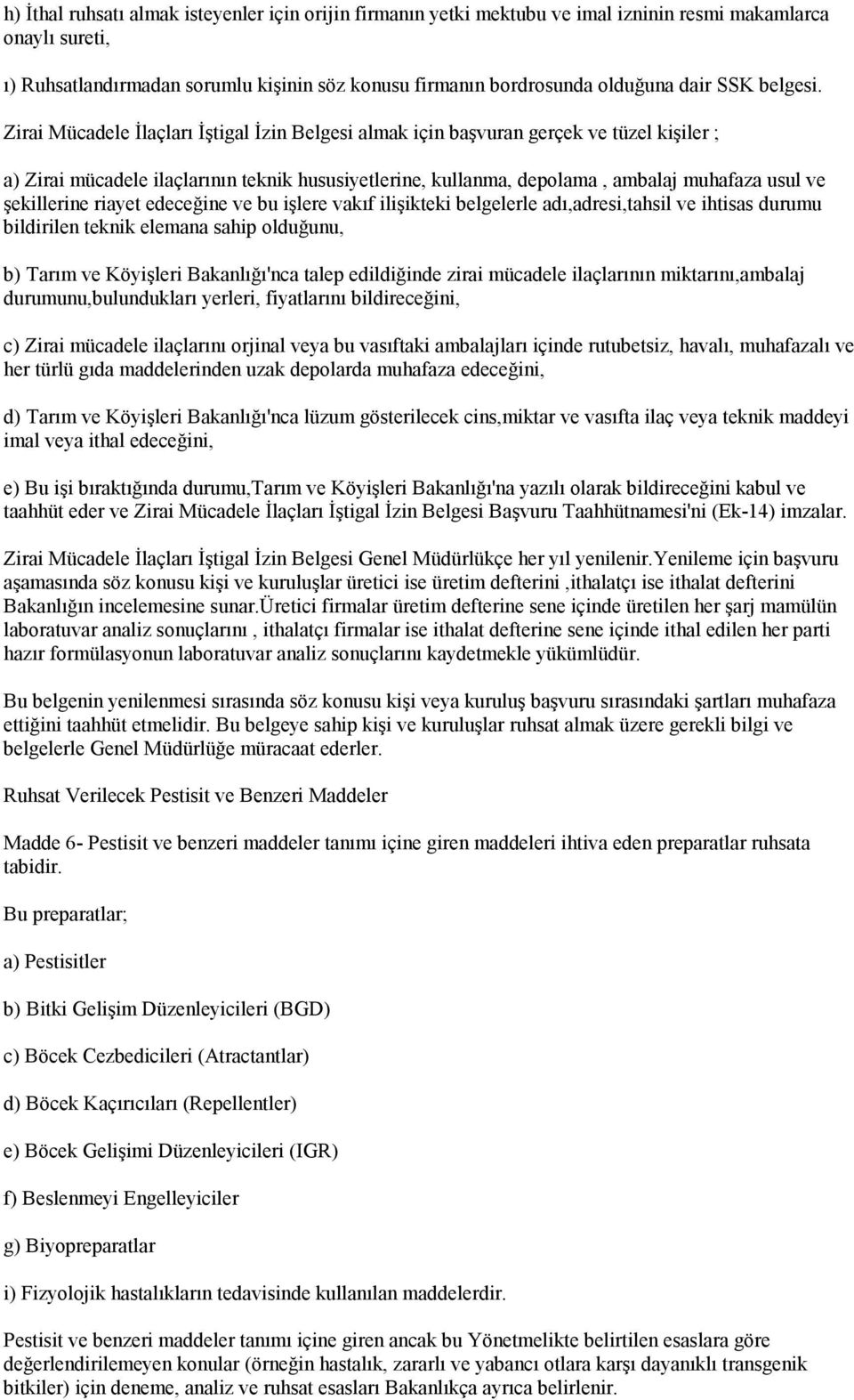 Zirai Mücadele İlaçları İştigal İzin Belgesi almak için başvuran gerçek ve tüzel kişiler ; a) Zirai mücadele ilaçlarının teknik hususiyetlerine, kullanma, depolama, ambalaj muhafaza usul ve