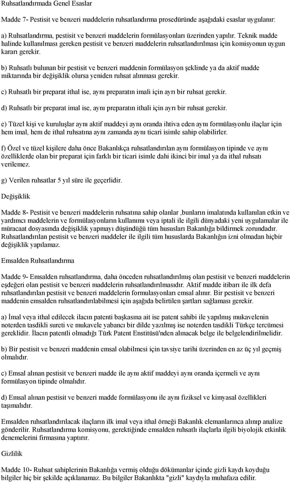 b) Ruhsatlı bulunan bir pestisit ve benzeri maddenin formülasyon şeklinde ya da aktif madde miktarında bir değişiklik olursa yeniden ruhsat alınması gerekir.