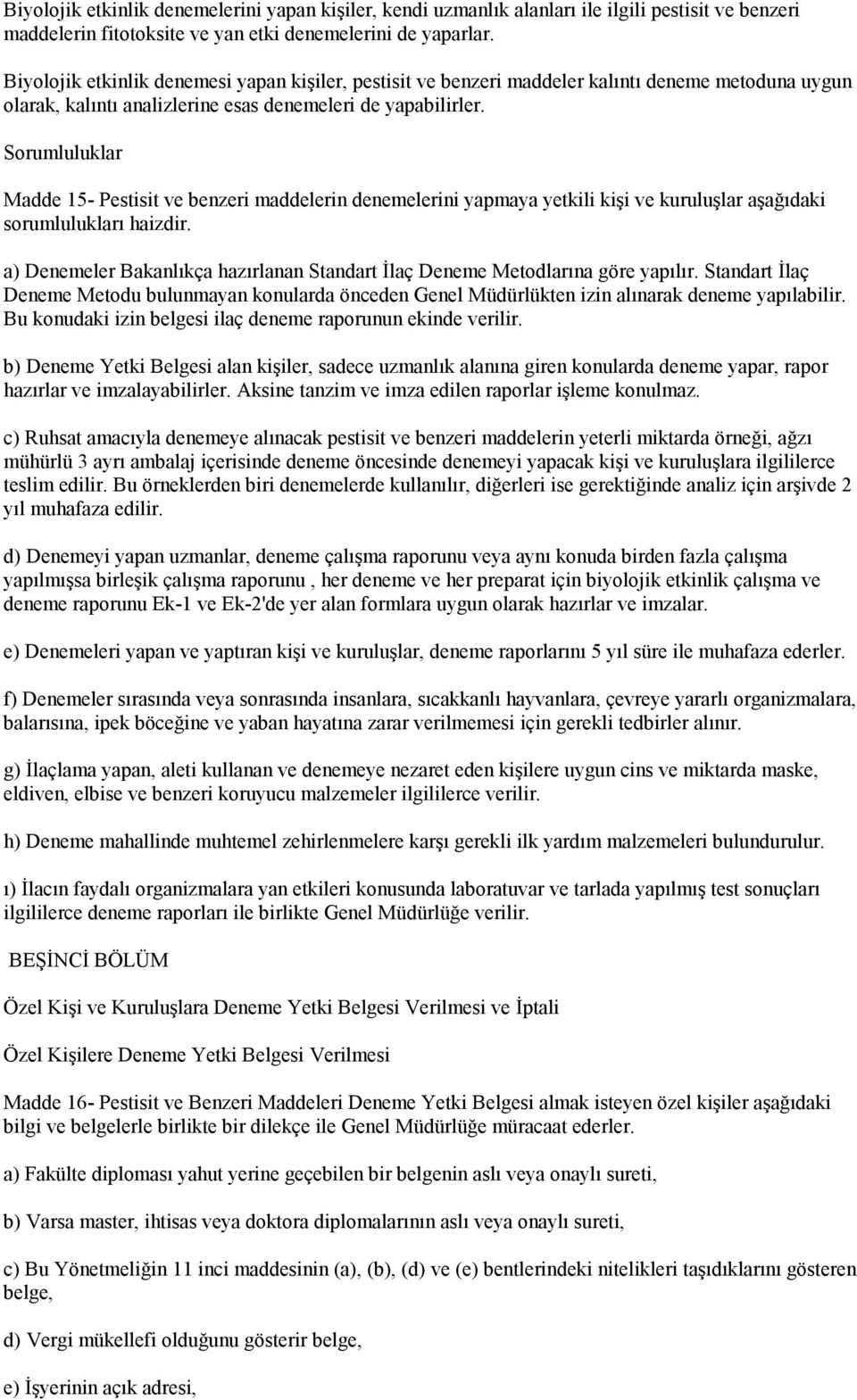 Sorumluluklar Madde 15- Pestisit ve benzeri maddelerin denemelerini yapmaya yetkili kişi ve kuruluşlar aşağıdaki sorumlulukları haizdir.