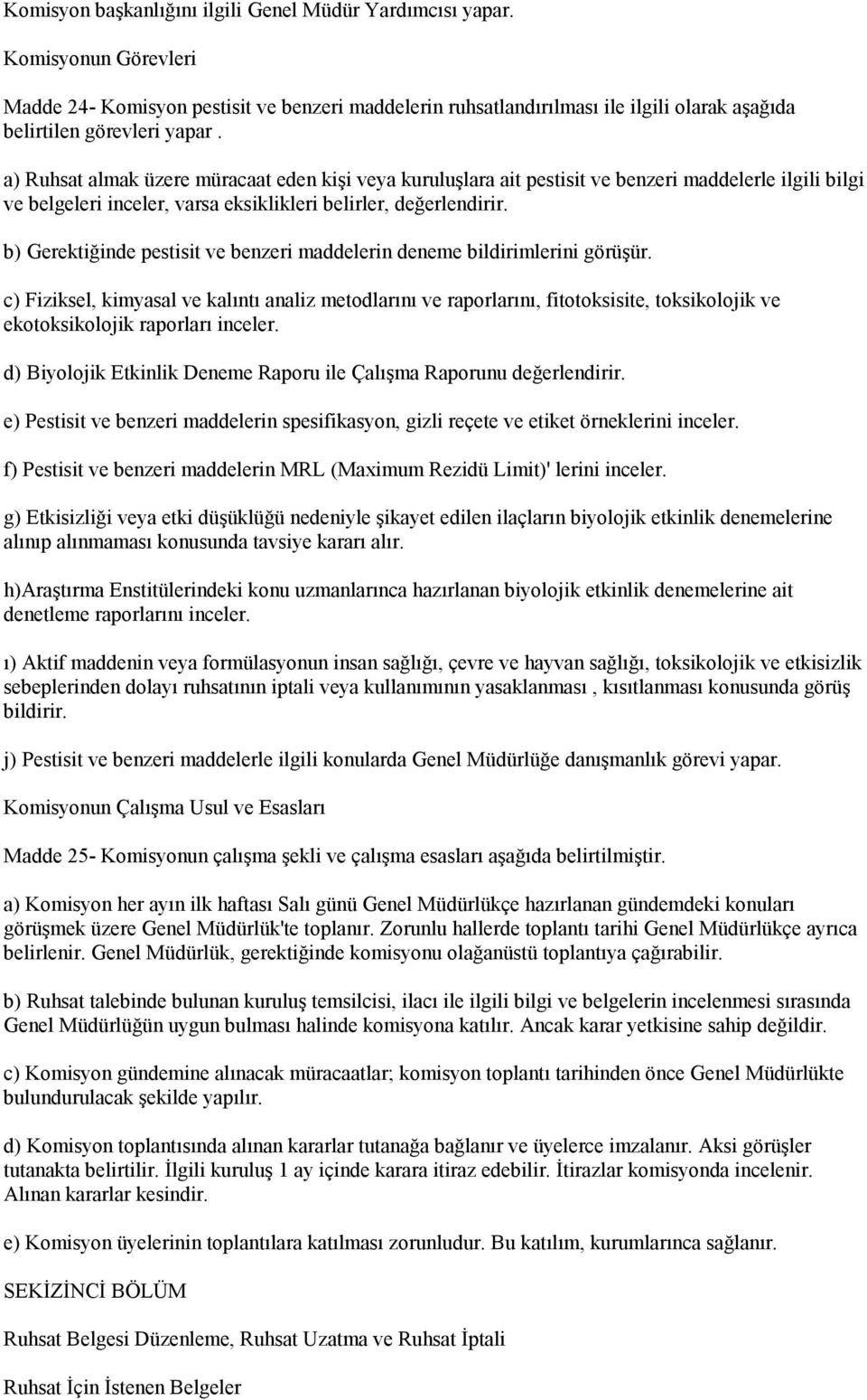 a) Ruhsat almak üzere müracaat eden kişi veya kuruluşlara ait pestisit ve benzeri maddelerle ilgili bilgi ve belgeleri inceler, varsa eksiklikleri belirler, değerlendirir.