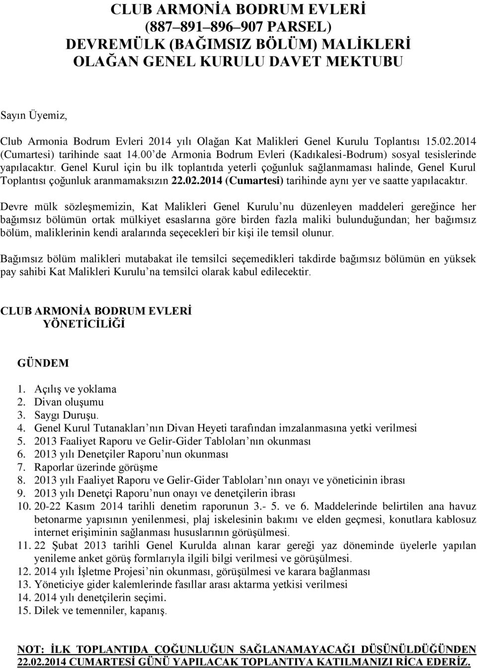 Genel Kurul için bu ilk toplantıda yeterli çoğunluk sağlanmaması halinde, Genel Kurul Toplantısı çoğunluk aranmamaksızın 22.2.214 (Cumartesi) tarihinde aynı yer ve saatte yapılacaktır.