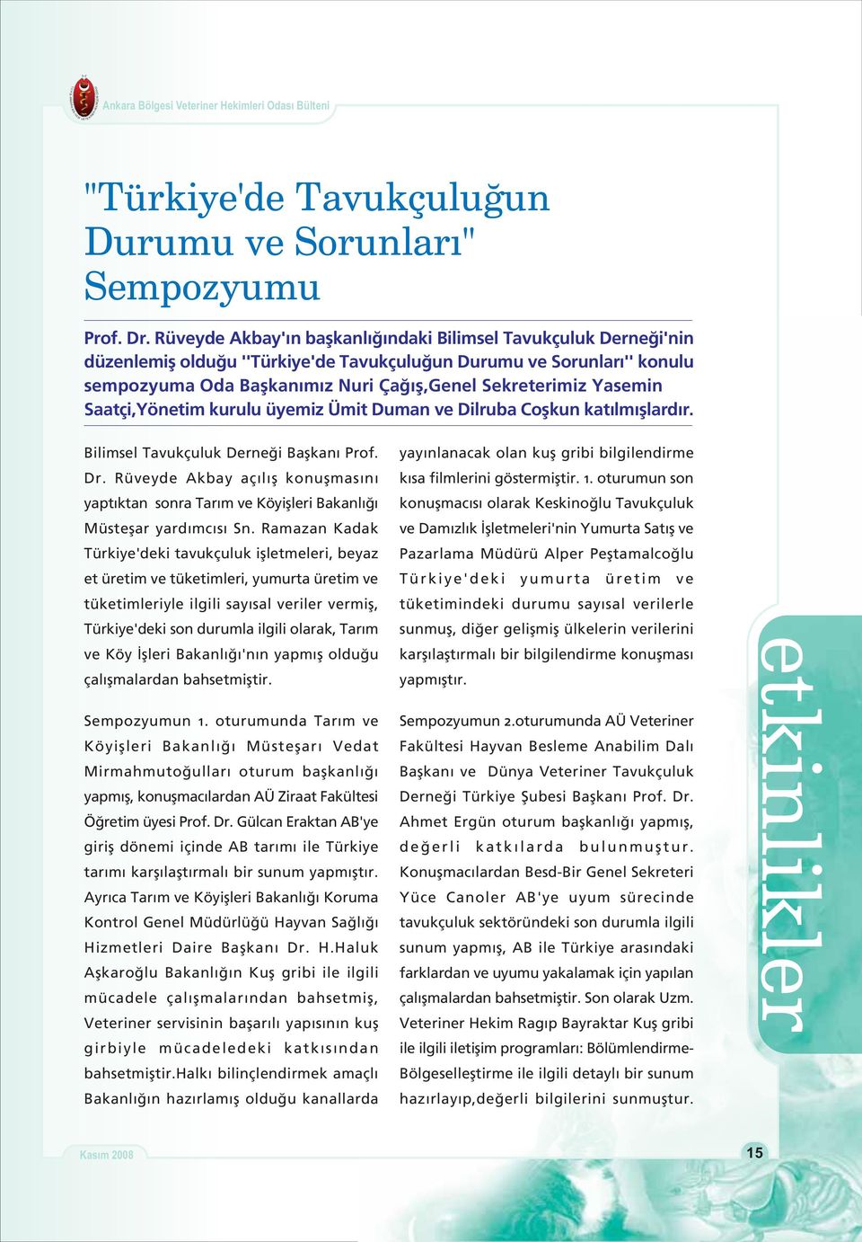 Yasemin Saatçi,Yönetim kurulu üyemiz Ümit Duman ve Dilruba Coþkun katýlmýþlardýr. Bilimsel Tavukçuluk Derneði Baþkaný Prof. Dr.