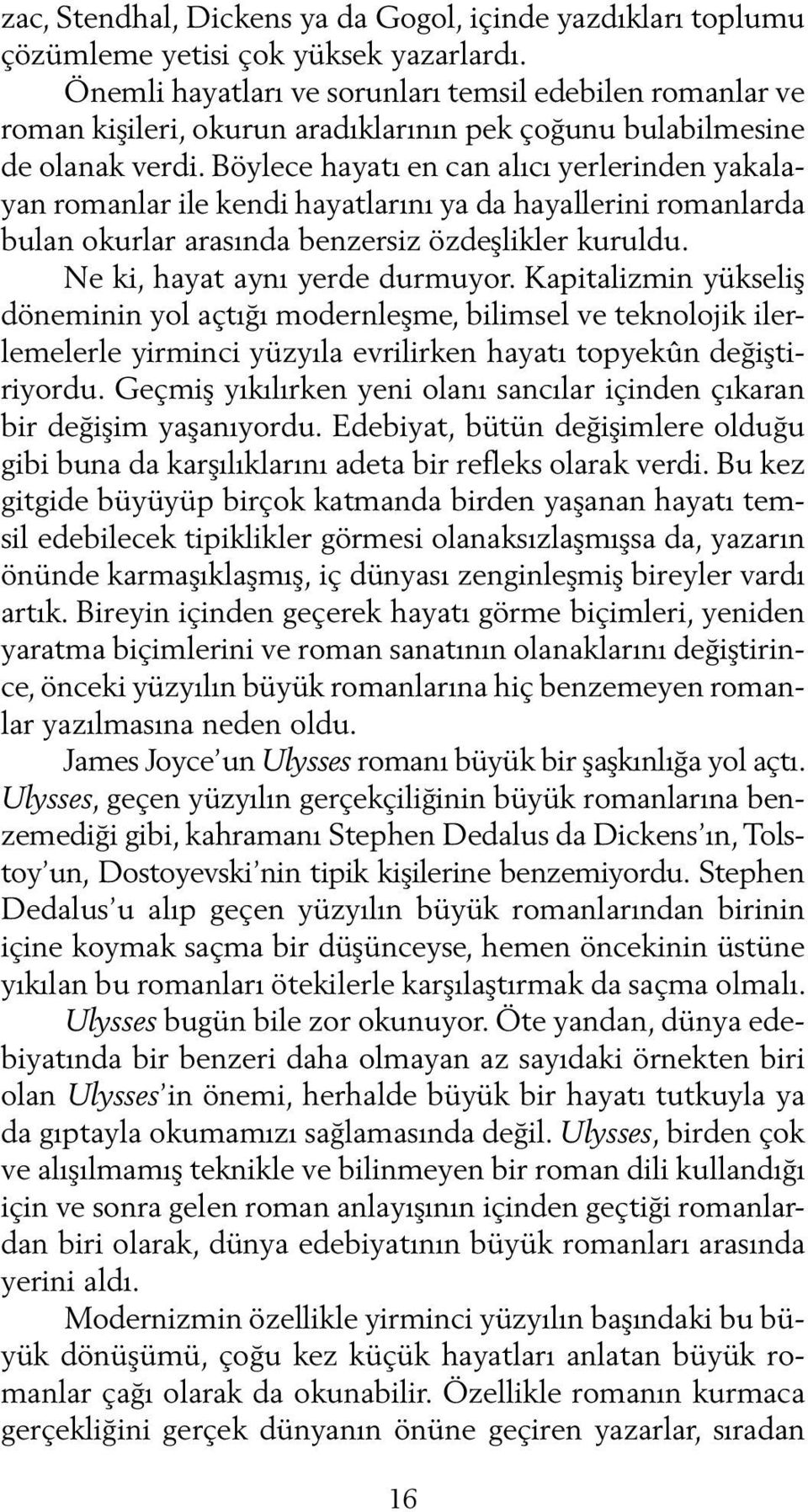 Böylece hayatı en can alıcı yerlerinden yakalayan romanlar ile kendi hayatlarını ya da hayallerini romanlarda bulan okurlar arasında benzersiz özdeşlikler kuruldu. Ne ki, hayat aynı yerde durmuyor.