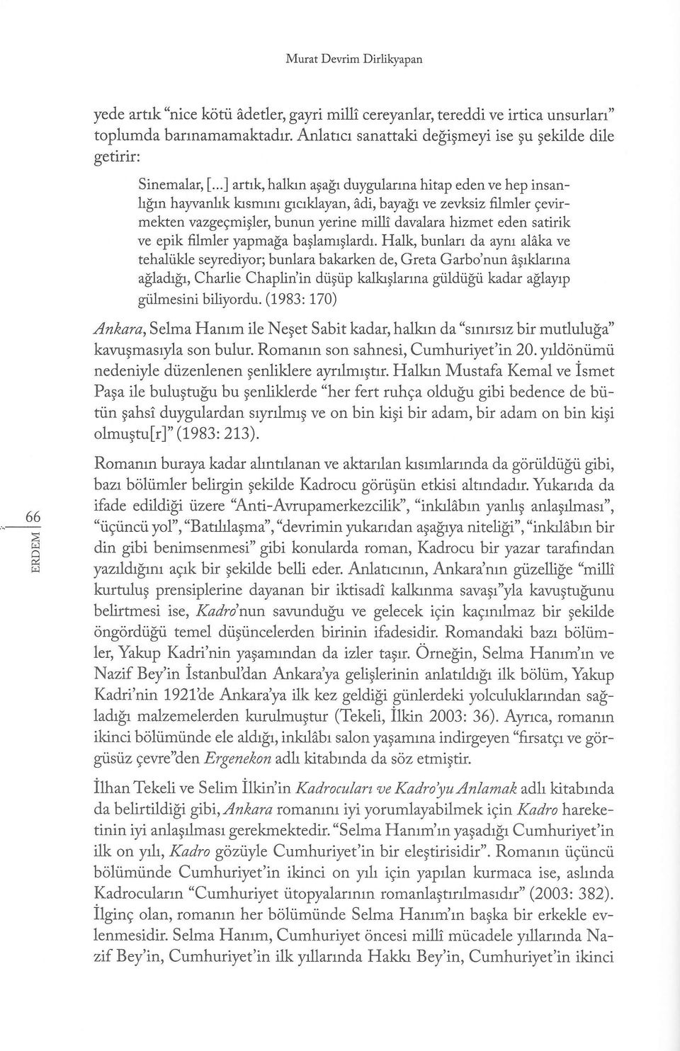 ..] artrk, hallan agafir duygulanna hitap eden ve hep insan Lgrn hayvanhk lasmrnr grcrklayan, irdi,baya$rve zevksiz fi,lmler gevirmekten vazgegmigler, bunun yerine milli davajanhizmet eden satirik ve