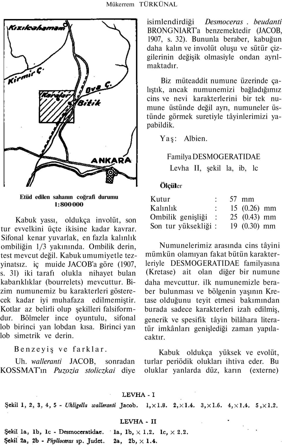 Biz müteaddit numune üzerinde çalıştık, ancak numunemizi bağladığımız cins ve nevi karakterlerini bir tek numune üstünde değil ayrı, numuneler üstünde görmek suretiyle tâyinlerimizi yapabildik.