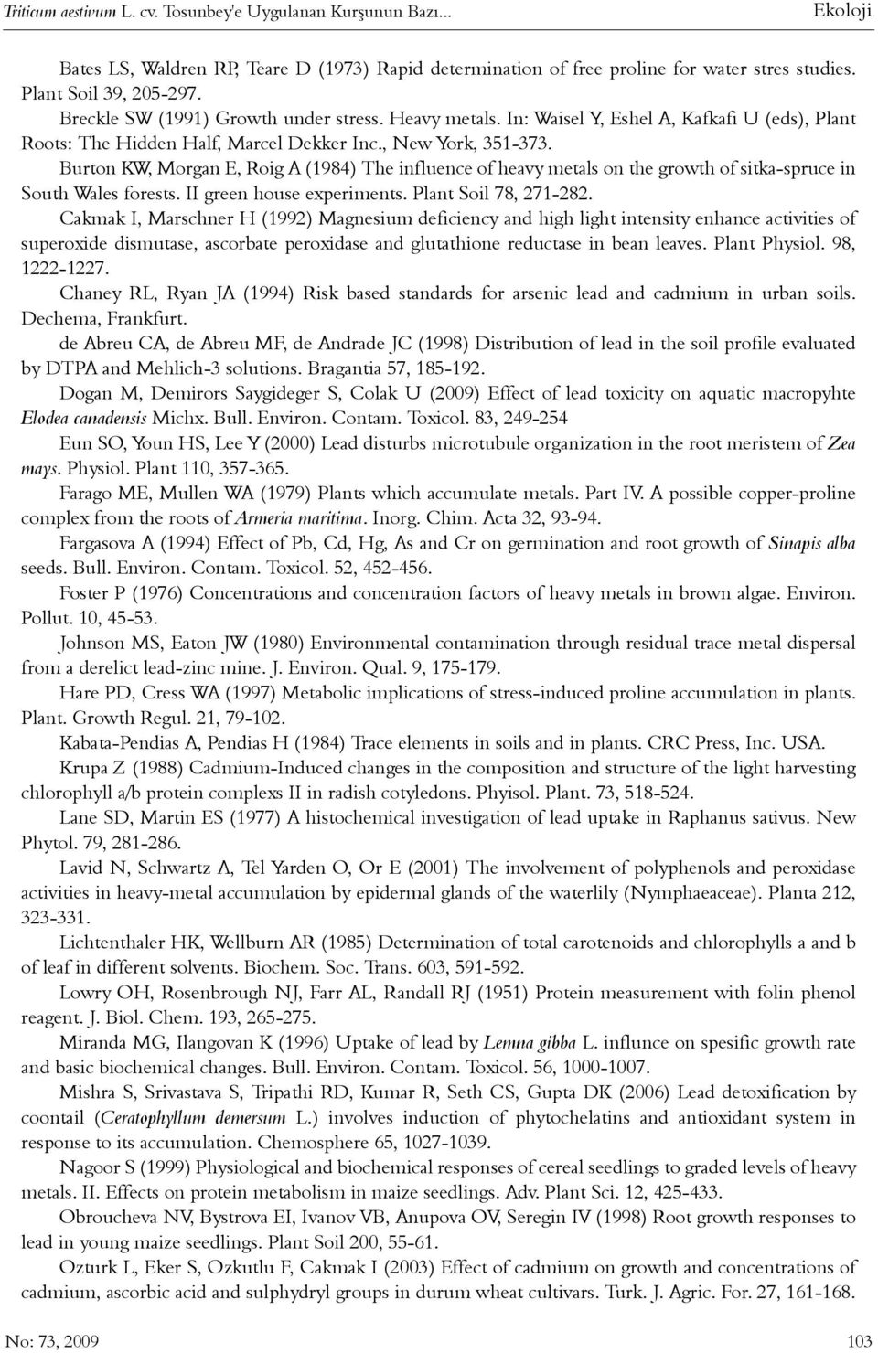 Burton KW, Morgan E, Roig A (1984) The influence of heavy metals on the growth of sitka-spruce in South Wales forests. II green house experiments. Plant Soil 78, 271-282.