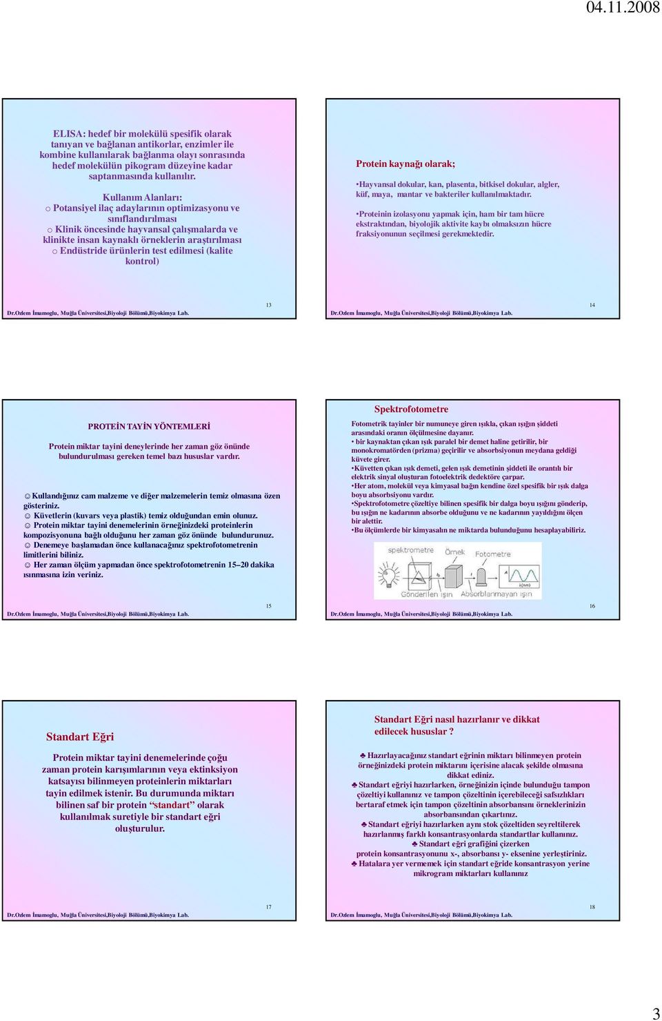 ürünlerin test edilmesi (kalite kontrol) Protein kaynağı olarak; Hayvansal dokular, kan, plasenta, bitkisel dokular, algler, küf, maya, mantar ve bakteriler kullanılmaktadır.