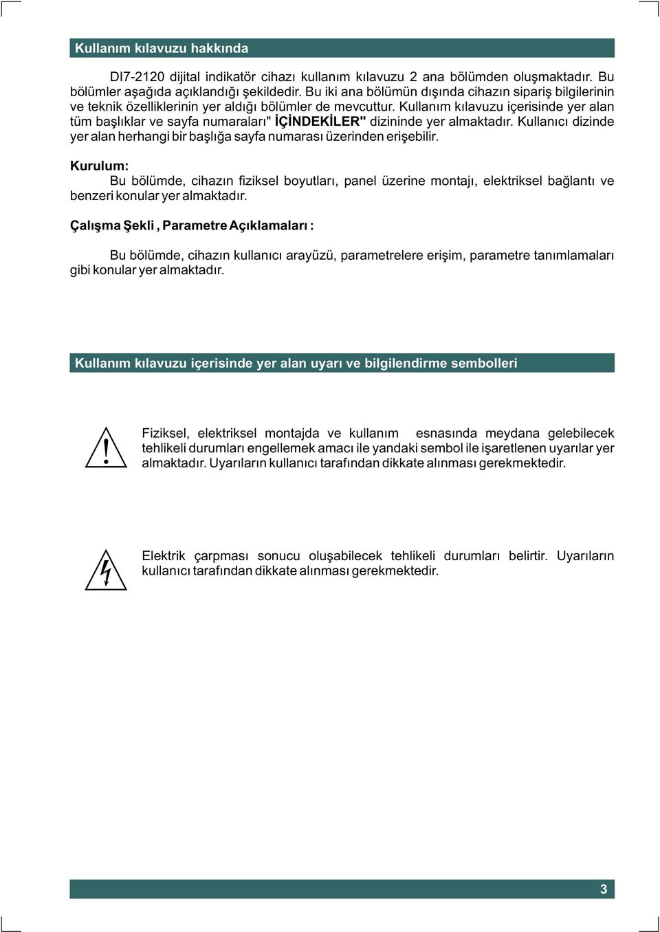 Kullaným kýlavuzu içerisinde yer alan tüm baþlýklar ve sayfa numaralarý" ÝÇÝNDEKÝLER" dizininde yer almaktadýr. Kullanýcý dizinde yer alan herhangi bir baþlýða sayfa numarasý üzerinden eriþebilir.