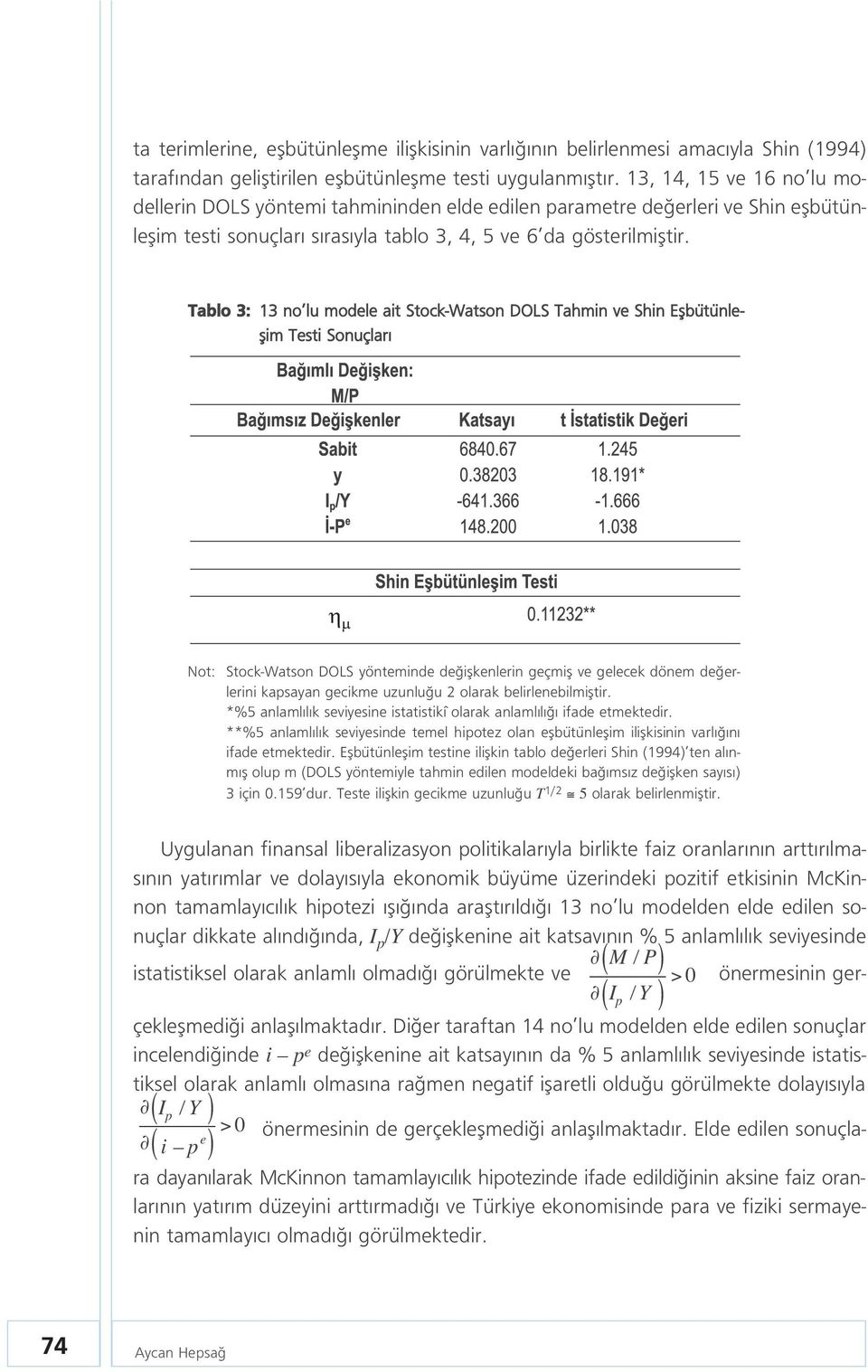 Tablo 3: 13 no lu modele ait Stock-Watson DOLS Tahmin ve Shin Eflbütünleflim Testi Sonuçlar Not: Stock-Watson DOLS yönteminde de iflkenlerin geçmifl ve gelecek dönem de erlerini kapsayan gecikme