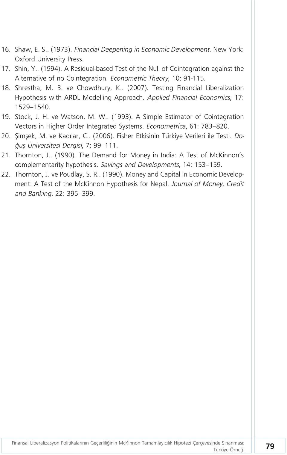 Testing Financial Liberalization Hypothesis with ARDL Modelling Approach. Applied Financial Economics, 17: 1529 1540. 19. Stock, J. H. ve Watson, M. W.. (1993).