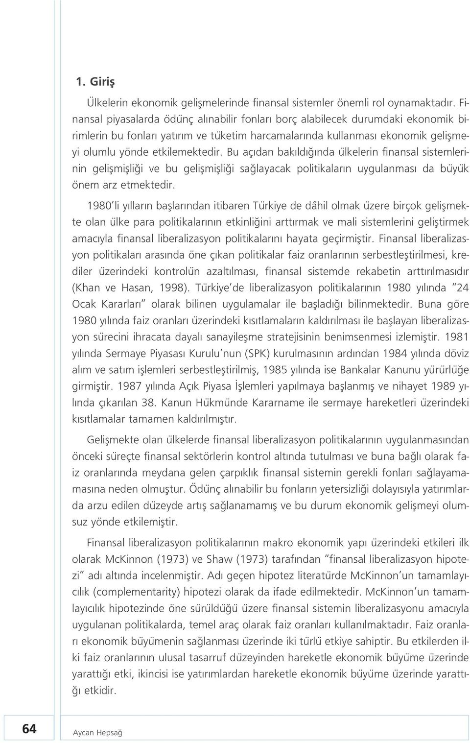 Bu aç dan bak ld nda ülkelerin finansal sistemlerinin geliflmiflli i ve bu geliflmiflli i sa layacak politikalar n uygulanmas da büyük önem arz etmektedir.