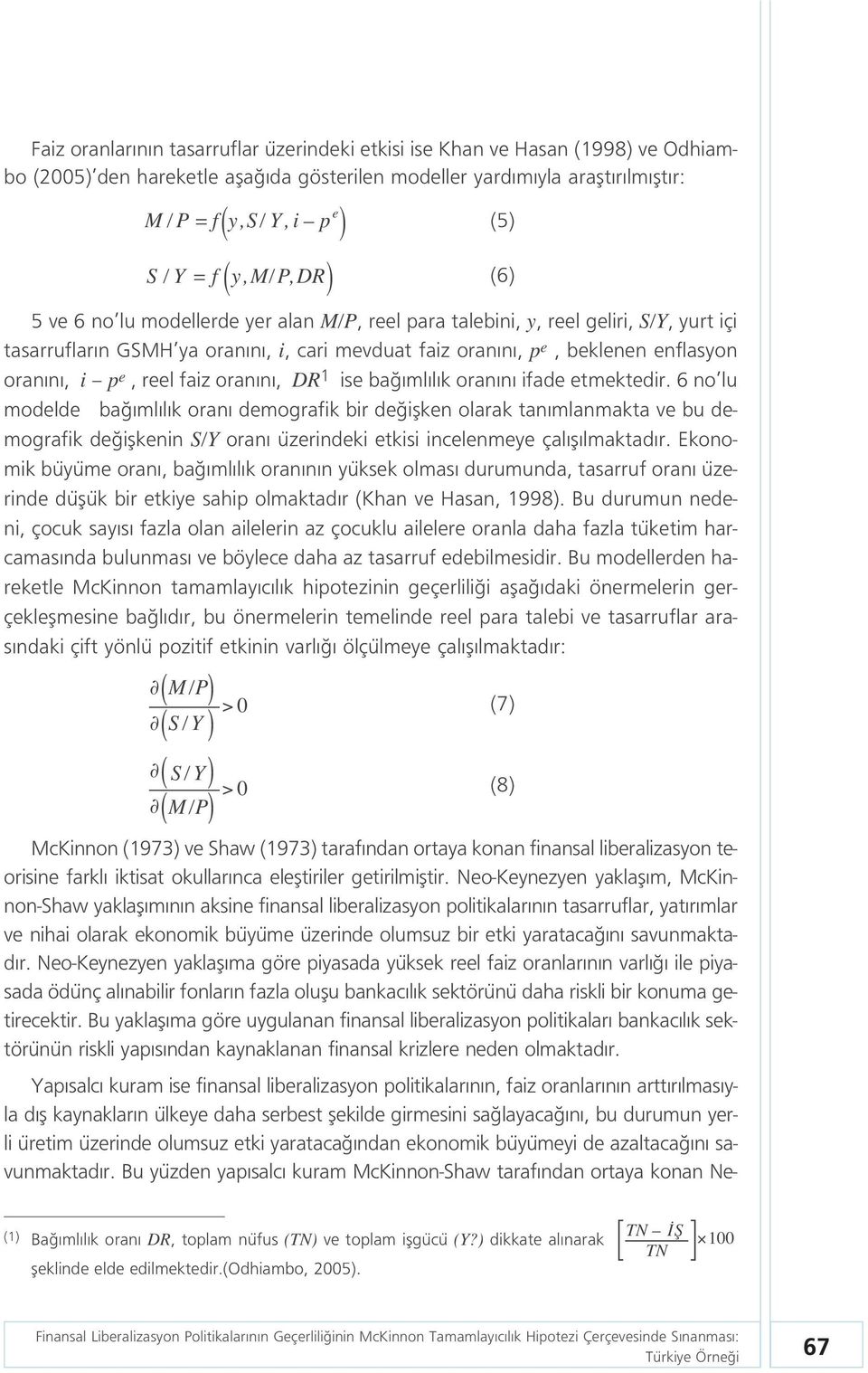 ifade etmektedir. 6 no lu modelde ba ml l k oran demografik bir de iflken olarak tan mlanmakta ve bu demografik de iflkenin S/Y oran üzerindeki etkisi incelenmeye çal fl lmaktad r.