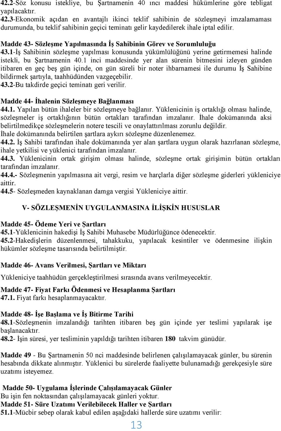 Madde 43- Sözleşme Yapılmasında İş Sahibinin Görev ve Sorumluluğu 43.1-İş Sahibinin sözleşme yapılması konusunda yükümlülüğünü yerine getirmemesi halinde istekli, bu Şartnamenin 40.